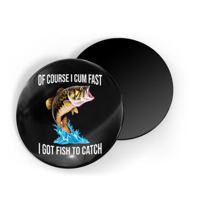 Of Course I Cum Fast I Got Fish To Catch Magnet