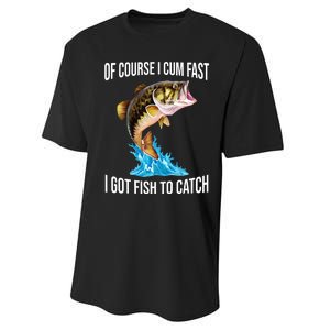 Of Course I Cum Fast I Got Fish To Catch Performance Sprint T-Shirt