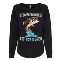 Of Course I Cum Fast I Got Fish To Catch Womens California Wash Sweatshirt