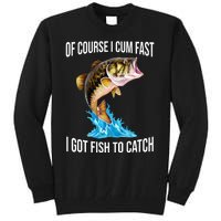 Of Course I Cum Fast I Got Fish To Catch Tall Sweatshirt