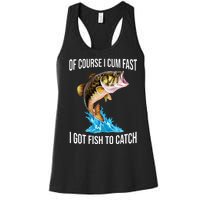 Of Course I Cum Fast I Got Fish To Catch Women's Racerback Tank