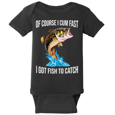Of Course I Cum Fast I Got Fish To Catch Baby Bodysuit