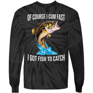 Of Course I Cum Fast I Got Fish To Catch Tie-Dye Long Sleeve Shirt