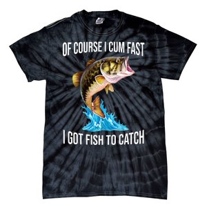 Of Course I Cum Fast I Got Fish To Catch Tie-Dye T-Shirt