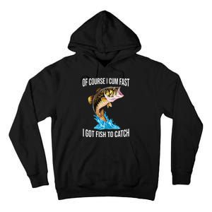 Of Course I Cum Fast I Got Fish To Catch Tall Hoodie