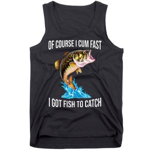 Of Course I Cum Fast I Got Fish To Catch Tank Top