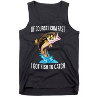 Of Course I Cum Fast I Got Fish To Catch Tank Top