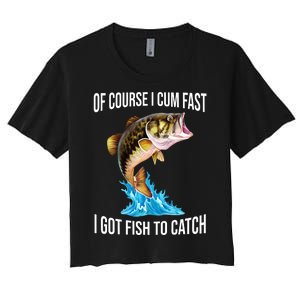 Of Course I Cum Fast I Got Fish To Catch Women's Crop Top Tee