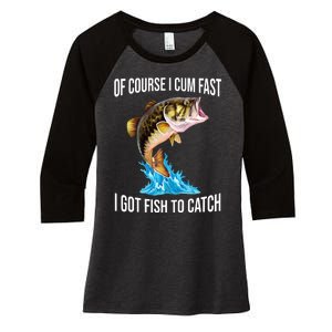 Of Course I Cum Fast I Got Fish To Catch Women's Tri-Blend 3/4-Sleeve Raglan Shirt