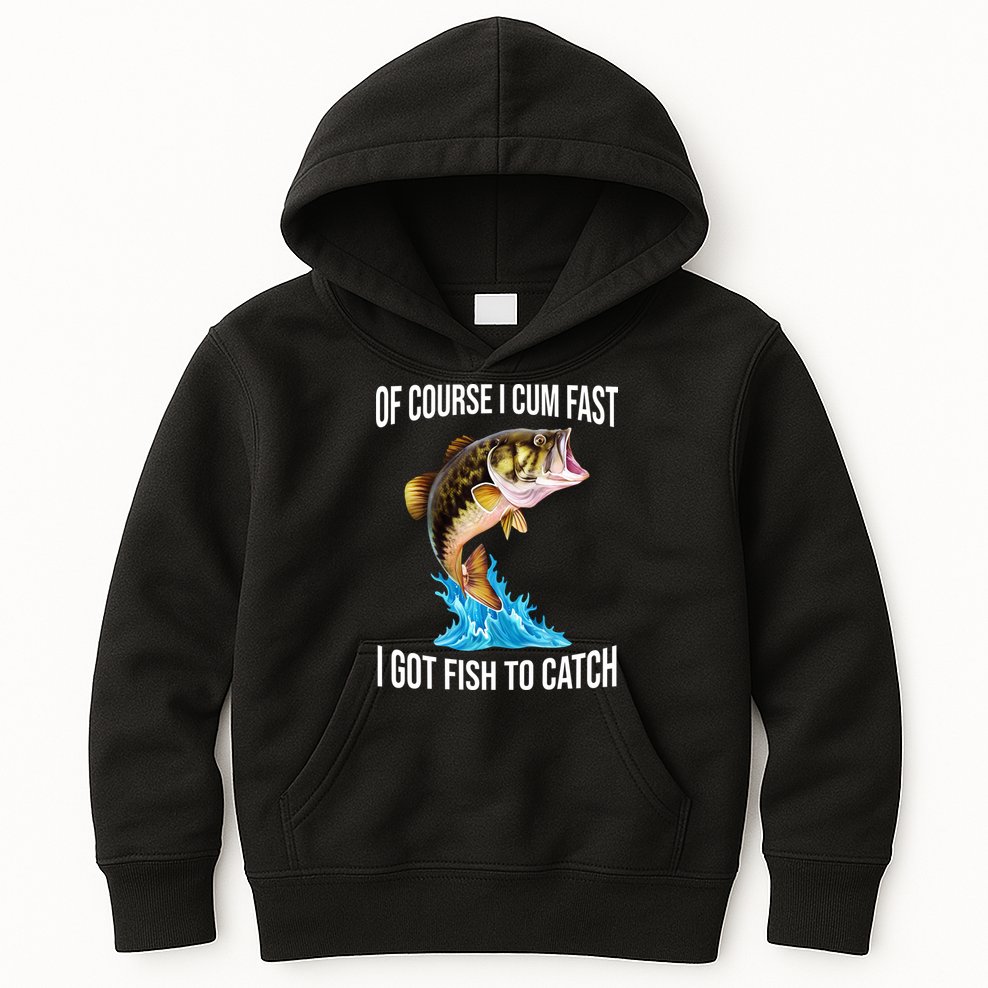 Of Course I Cum Fast I Got Fish To Catch Kids Hoodie