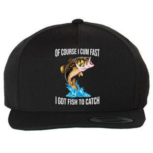 Of Course I Cum Fast I Got Fish To Catch Wool Snapback Cap