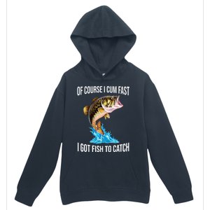 Of Course I Cum Fast I Got Fish To Catch Urban Pullover Hoodie