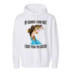 Of Course I Cum Fast I Got Fish To Catch Garment-Dyed Fleece Hoodie