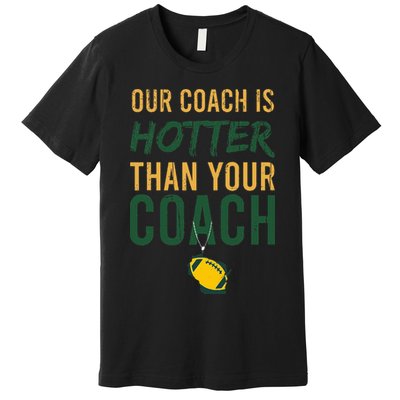 Our Coach is Hotter than Your Coach Green Bay Cool Vintage Premium T-Shirt