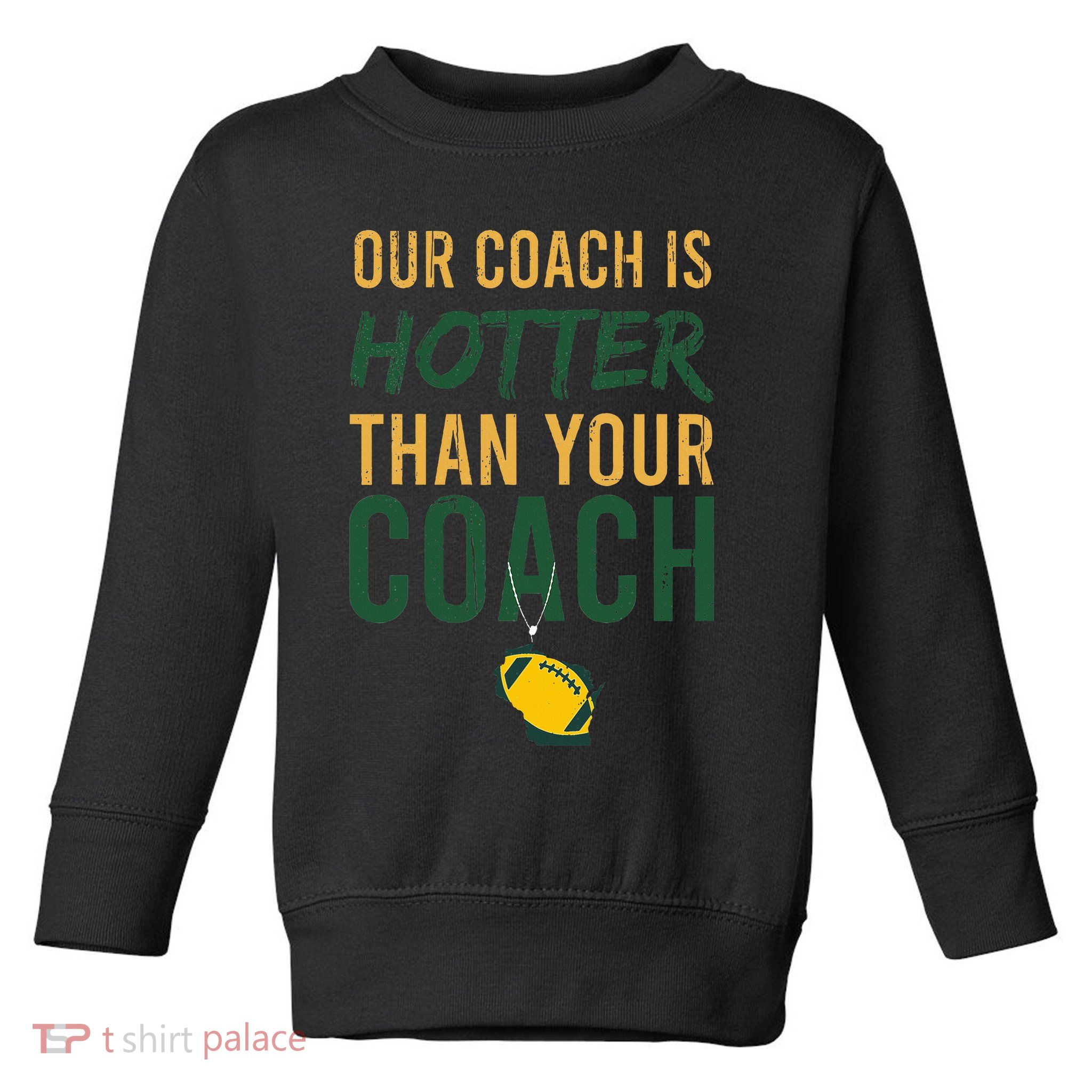 Our Coach is Hotter than Your Coach Green Bay Cool Vintage Toddler Sweatshirt