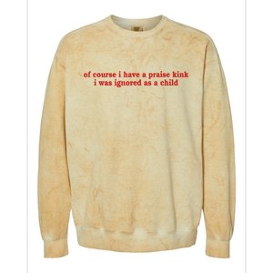 Of Course I Have A Praise Kink I Was Ignored As A Child Colorblast Crewneck Sweatshirt