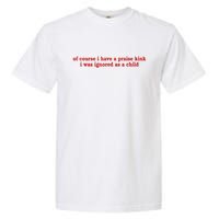 Of Course I Have A Praise Kink I Was Ignored As A Child Garment-Dyed Heavyweight T-Shirt