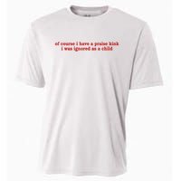 Of Course I Have A Praise Kink I Was Ignored As A Child Cooling Performance Crew T-Shirt