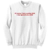 Of Course I Have A Praise Kink I Was Ignored As A Child Sweatshirt