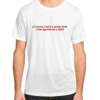 Of Course I Have A Praise Kink I Was Ignored As A Child Adult ChromaSoft Performance T-Shirt