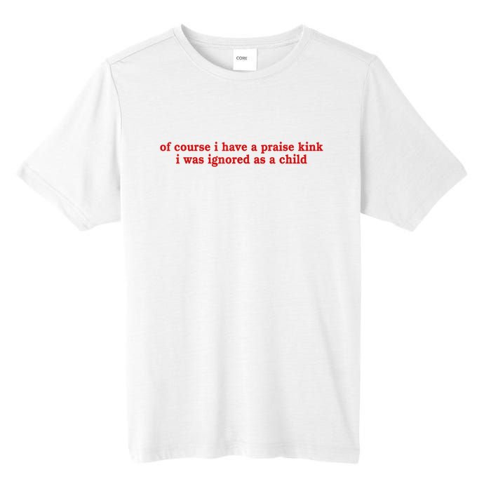 Of Course I Have A Praise Kink I Was Ignored As A Child Tall Fusion ChromaSoft Performance T-Shirt