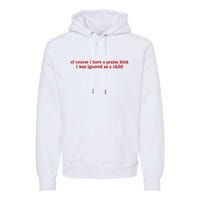 Of Course I Have A Praise Kink I Was Ignored As A Child Premium Hoodie