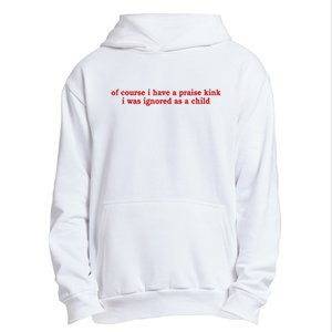 Of Course I Have A Praise Kink I Was Ignored As A Child Urban Pullover Hoodie