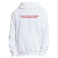 Of Course I Have A Praise Kink I Was Ignored As A Child Urban Pullover Hoodie