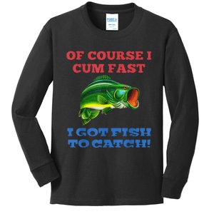 Of Course I Cum Fast I Got Fish To Catch Fishing Kids Long Sleeve Shirt