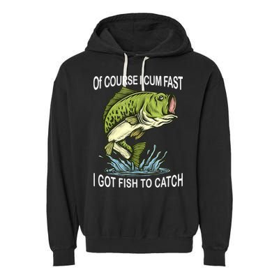 Of Course I Cum Fast I Got Fish To Catch Fisherman Garment-Dyed Fleece Hoodie