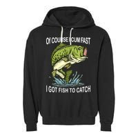 Of Course I Cum Fast I Got Fish To Catch Fisherman Garment-Dyed Fleece Hoodie