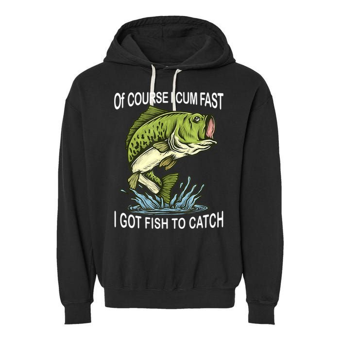 Of Course I Cum Fast I Got Fish To Catch Fisherman Garment-Dyed Fleece Hoodie