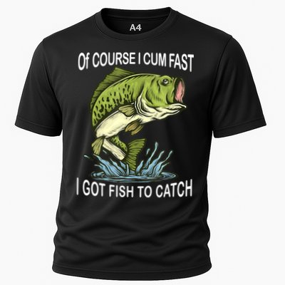 Of Course I Cum Fast I Got Fish To Catch Fisherman Performance Shirt
