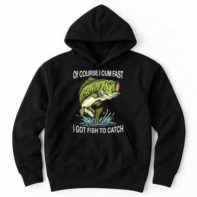 Of Course I Cum Fast I Got Fish To Catch Fisherman Hoodie