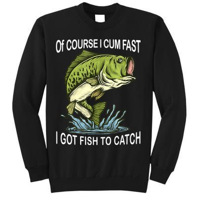 Of Course I Cum Fast I Got Fish To Catch Fisherman Sweatshirt