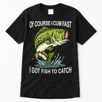 Of Course I Cum Fast I Got Fish To Catch Fisherman Tall T-Shirt