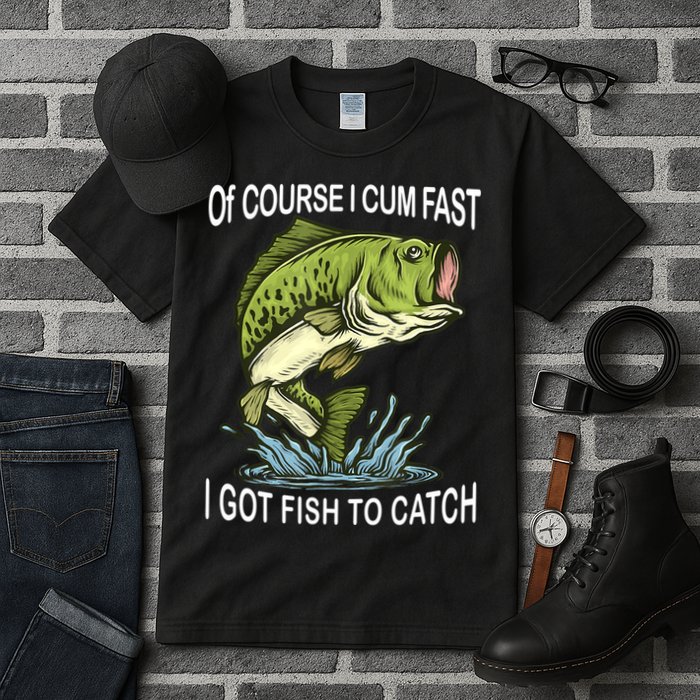 Of Course I Cum Fast I Got Fish To Catch Fisherman Tall T-Shirt