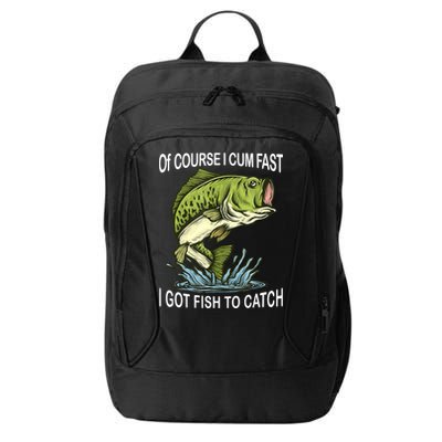 Of Course I Cum Fast I Got Fish To Catch Fisherman City Backpack