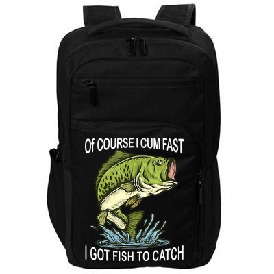 Of Course I Cum Fast I Got Fish To Catch Fisherman Impact Tech Backpack
