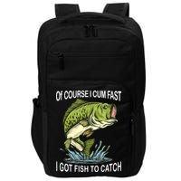 Of Course I Cum Fast I Got Fish To Catch Fisherman Impact Tech Backpack