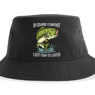 Of Course I Cum Fast I Got Fish To Catch Fisherman Sustainable Bucket Hat