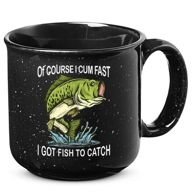 Of Course I Cum Fast I Got Fish To Catch Fisherman 15oz Campfire Ceramic Mug