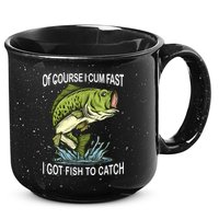 Of Course I Cum Fast I Got Fish To Catch Fisherman 15oz Campfire Ceramic Mug