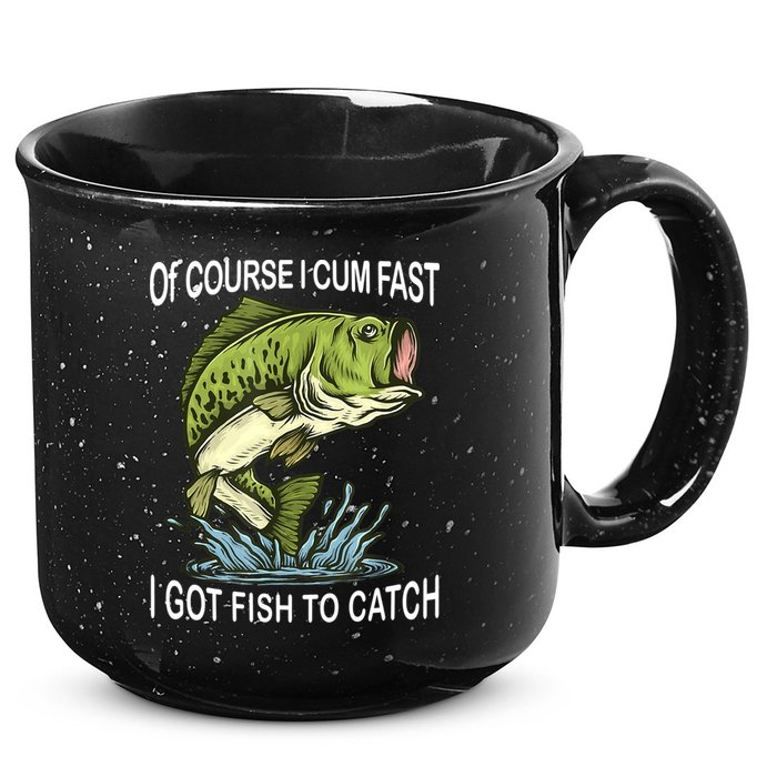 Of Course I Cum Fast I Got Fish To Catch Fisherman 15oz Campfire Ceramic Mug