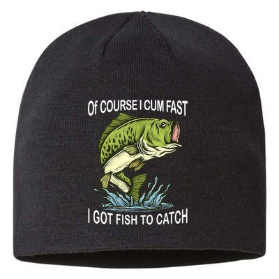 Of Course I Cum Fast I Got Fish To Catch Fisherman Sustainable Beanie