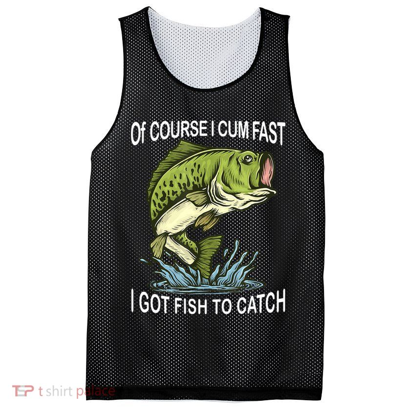 Of Course I Cum Fast I Got Fish To Catch Fisherman Mesh Reversible Basketball Jersey Tank