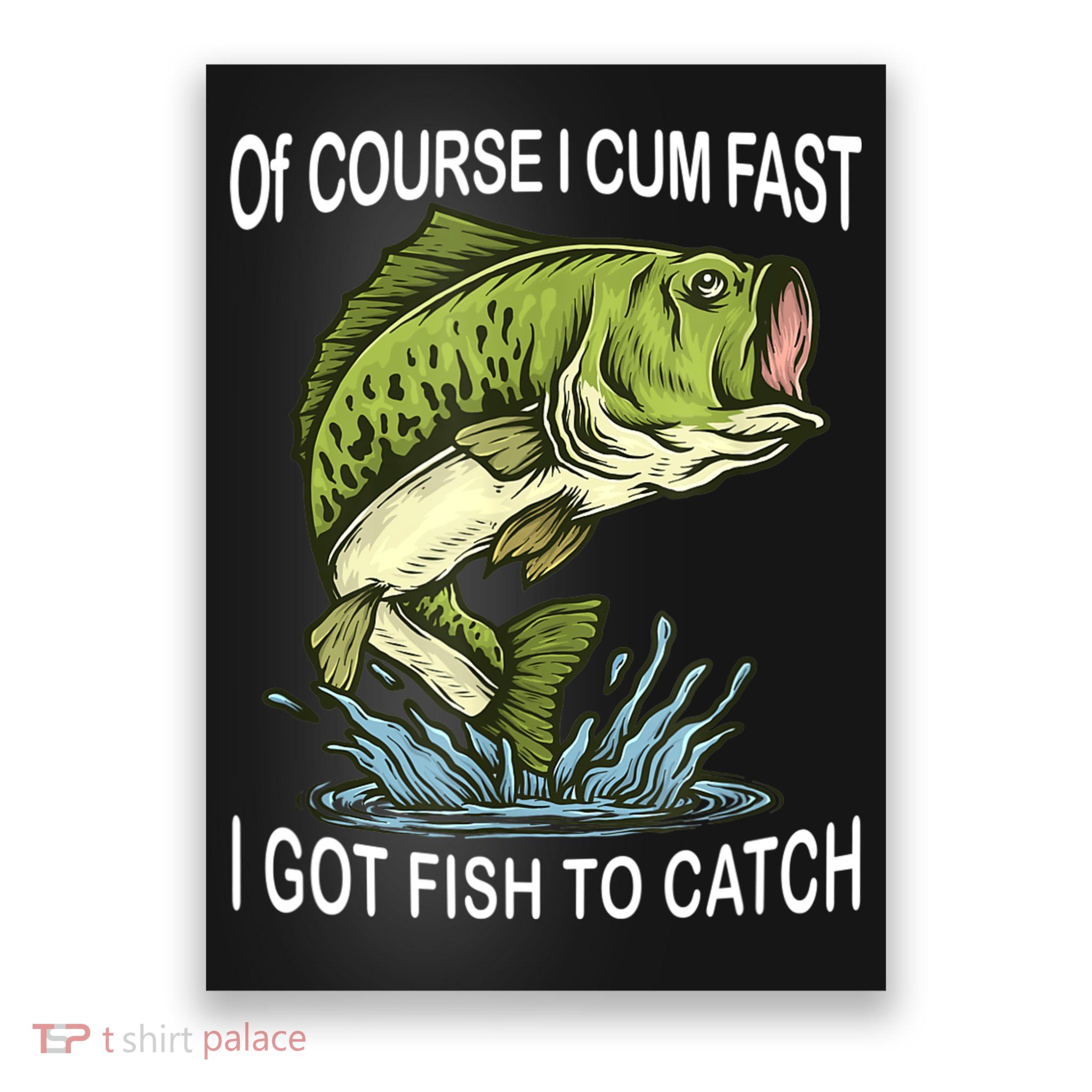 Of Course I Cum Fast I Got Fish To Catch Fisherman Poster
