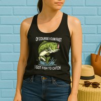 Of Course I Cum Fast I Got Fish To Catch Fisherman Womens Tank Top
