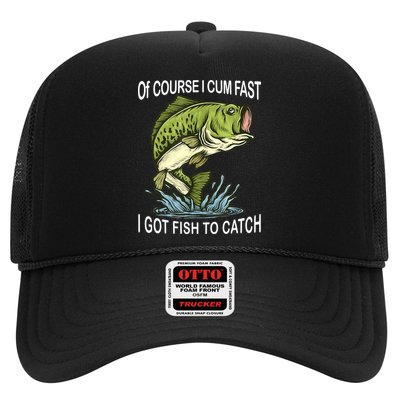 Of Course I Cum Fast I Got Fish To Catch Fisherman Trucker Hat