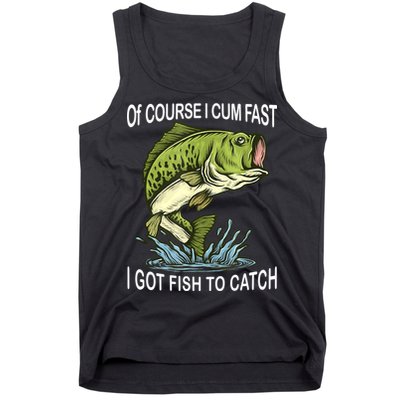 Of Course I Cum Fast I Got Fish To Catch Fisherman Tank Top